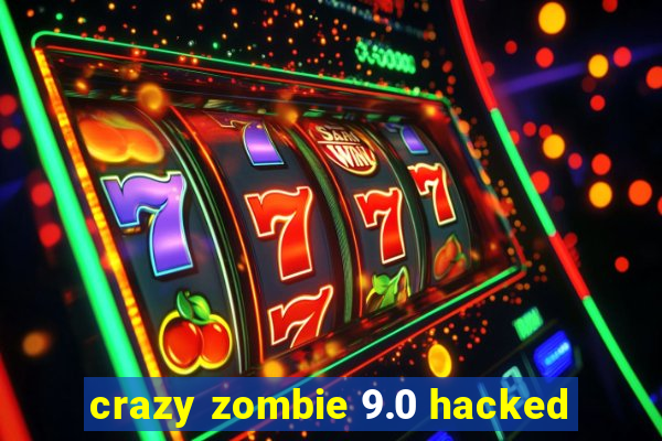 crazy zombie 9.0 hacked